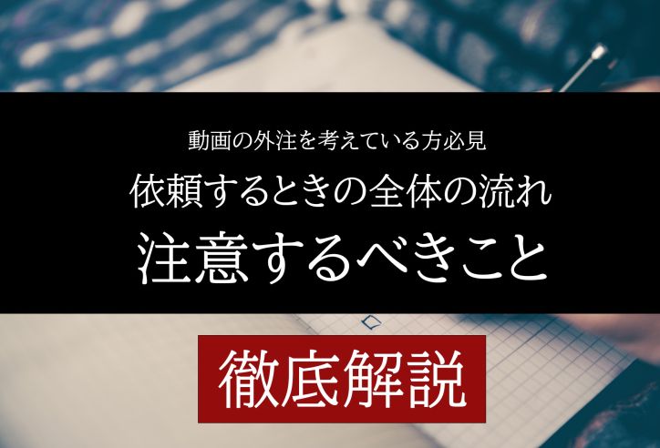 動画制作を依頼するときの全体の流れと、注意するべきことを全解説