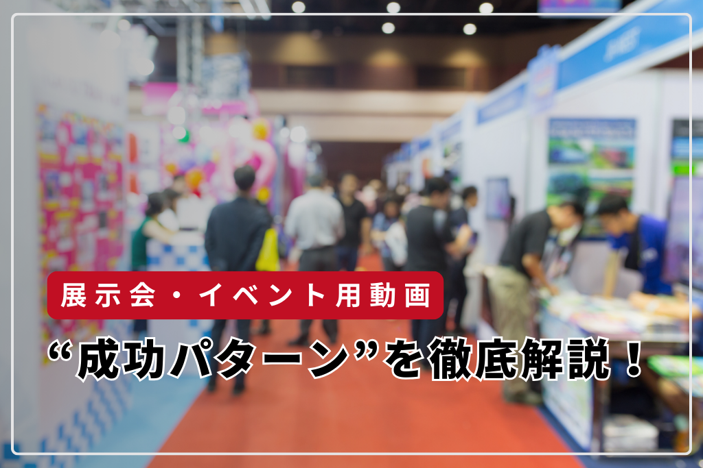 展示会・イベント用動画の“成功パターン”とは？